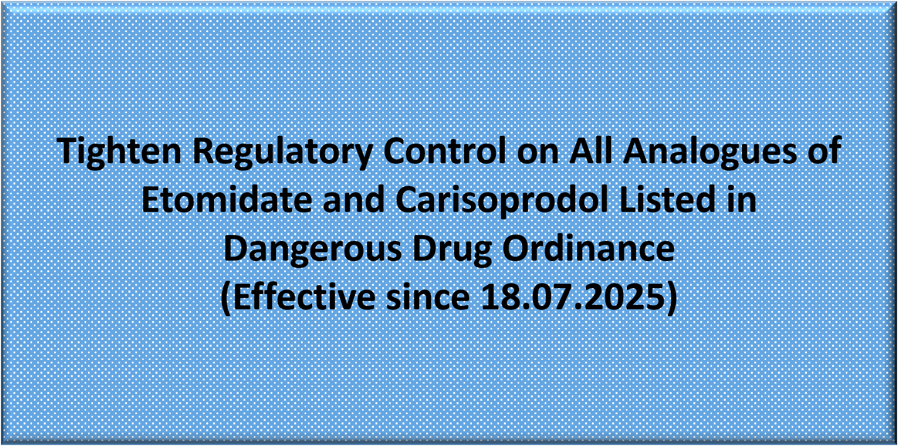 Tighten Regulatory Control on All Analogues of Etomidate and Carisoprodol Listed in Dangerous Drug Ordinance (Effective since 18.07.2025)
