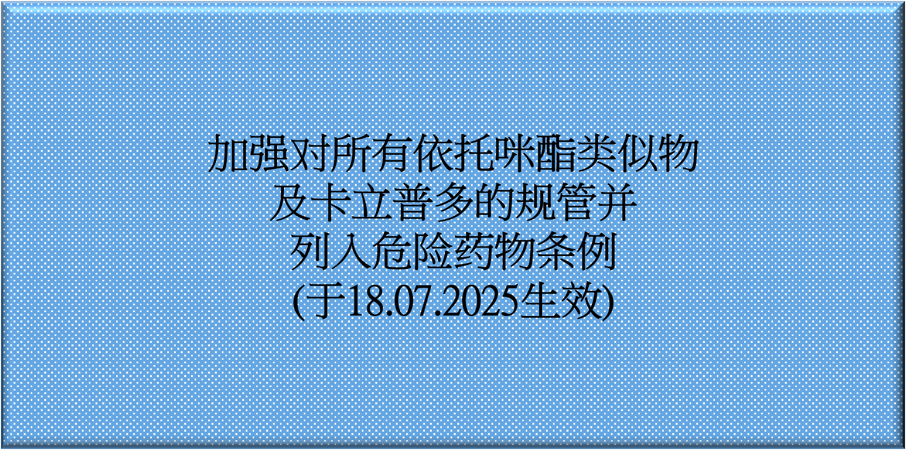 加强对所有依托咪酯类似物及卡立普多的规管并列入危险药物条例(于18.07.2025生效)